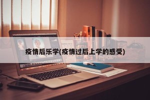 疫情后乐学(疫情过后上学的感受)